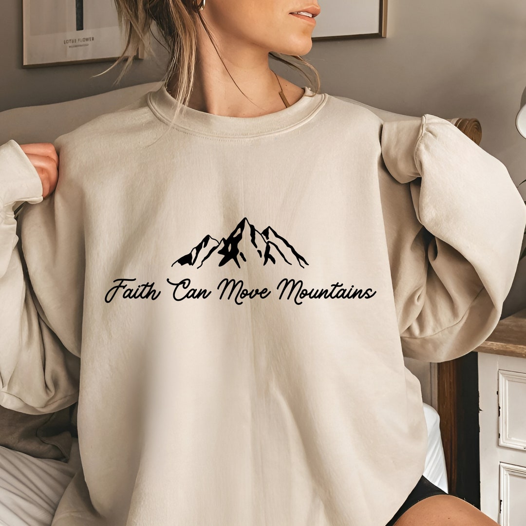 Faith Can Move Mountains Sweatshirt, Faith Shirt, Trust the Process, Women Inspirational