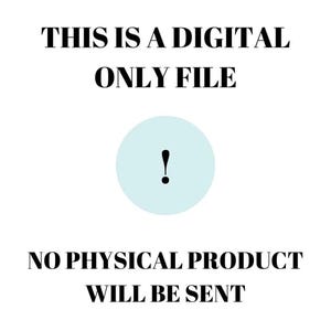 May include: A white background with black text that reads "This is a digital only file" and "No physical product will be sent". There is a blue circle with a black exclamation point in the center.