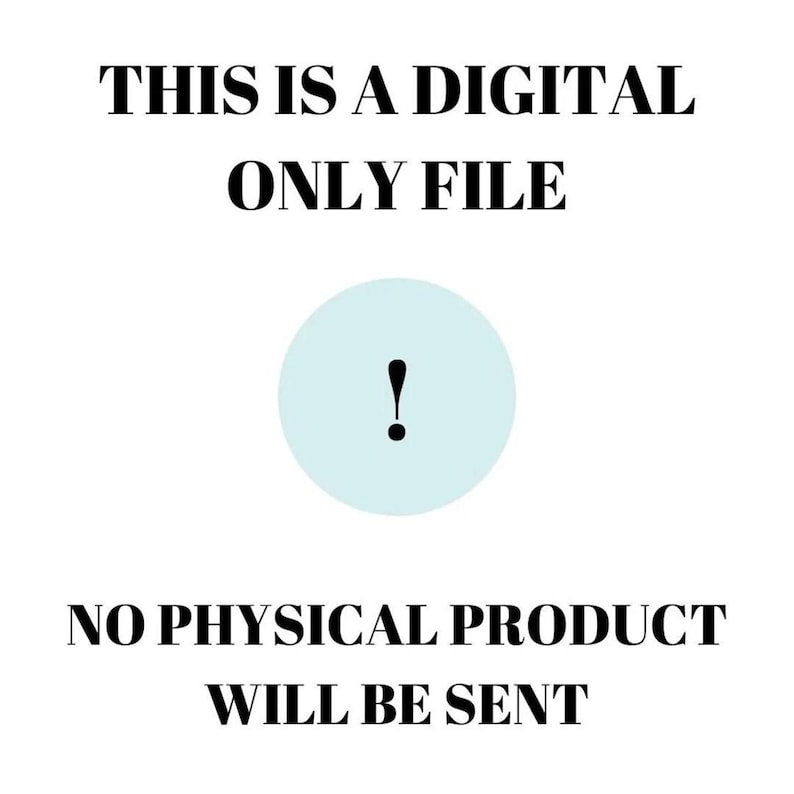 May include: A white background with black text that reads "This is a digital only file" and "No physical product will be sent". There is a blue circle with a black exclamation point in the center.