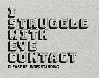 I Struggle with Eye Contact, Please be Understanding T-Shirt | Neurodiverse Accommodations Shirt