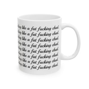 May include: White ceramic mug with the phrase "Feeling like a fat fucking chud" printed in black, repeated around the mug. The mug has a curved handle and a glossy finish.