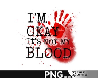 I am ok It's not my blood Clipart PNG, Horror Clipart sublimation, png for T Shirt Design, It's not my blood Horror Clipart sublimation PNG