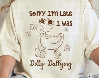 Sorry I&#39;m Late I was Dilly Dallying Tee (Comfort Colors)