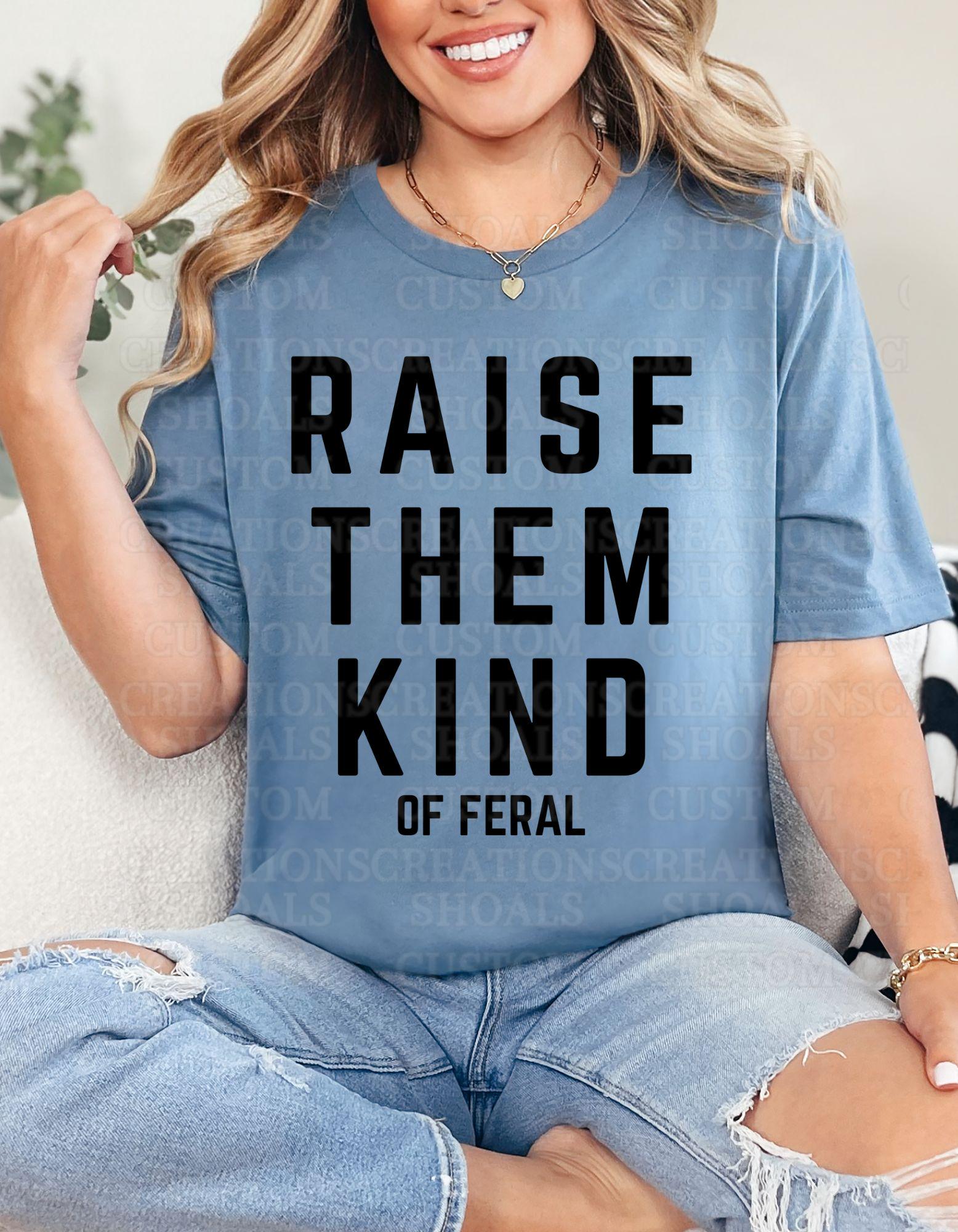 Raise Them Kind Of Feral Tee (Bella Canvas)