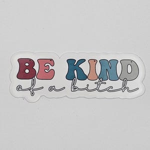 BE KIND of a bitch UV Resistant and Waterproof Sticker, 3*1.1&quot;, Clear Lamination, Sweary Sticker, Sassy Sweary Sticker