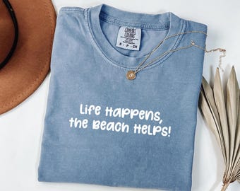Comfort Colors® Life Happens The Beach Helps Shirt, Beach Vibes Tee, Summer Vacation Shirt, Ocean Lover Gift, Coastal Tee, Beach Quote Shirt