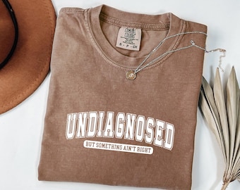 Comfort Colors® Undiagnosed But Something Ain’t Right Shirt, Funny Mental Health Tee, Relatable Quote Shirt, Sarcastic Humor Graphic Tee