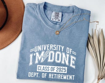 Comfort Colors® University of I’m Done Shirt,Class of 2025 Retirement Shirt,Funny Graduate Tee,Retired Teacher Gift,Dept of Retirement Shirt