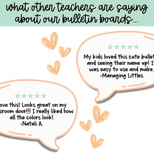 May include: Two speech bubbles with five-star ratings and positive reviews about bulletin boards. The text in the speech bubbles reads: "Love this! Looks great on my classroom door!!! I really liked how all the colors look! -Natali A." and "My kids loved this cute bulletin and seeing their name up! It was easy to use and make. -Managing Littles."