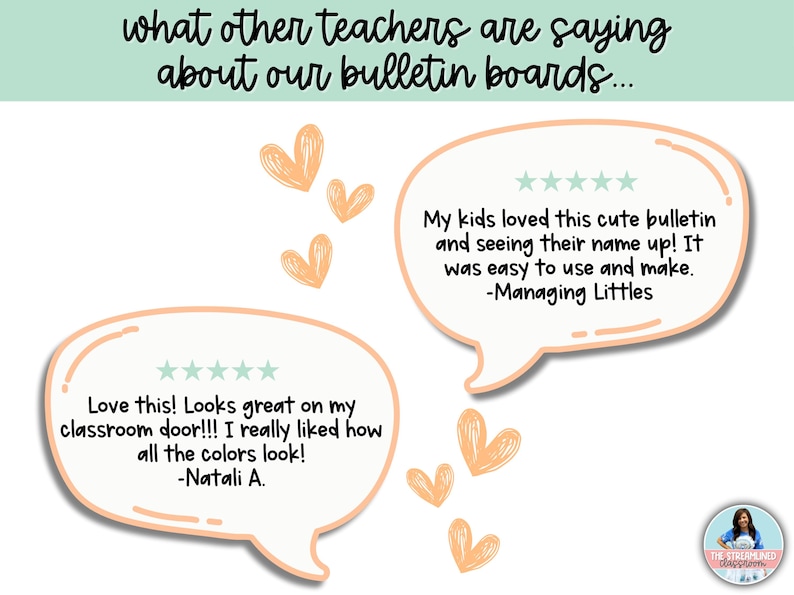 May include: Two speech bubbles with five-star ratings and positive reviews about bulletin boards. The text in the speech bubbles reads: "Love this! Looks great on my classroom door!!! I really liked how all the colors look! -Natali A." and "My kids loved this cute bulletin and seeing their name up! It was easy to use and make. -Managing Littles."