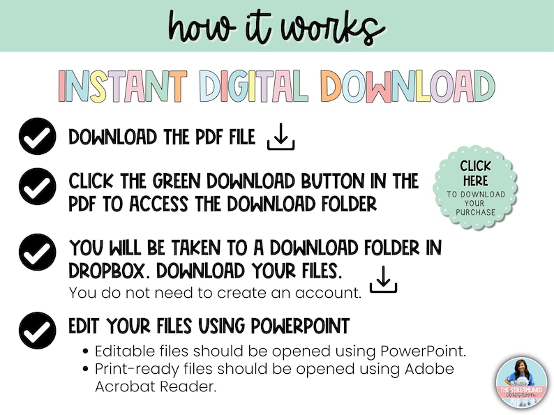 May include: A green checkmark with a white background and black outline. The text "INSTANT DIGITAL DOWNLOAD" is in rainbow colors. A list of instructions for downloading and editing digital files is provided. The instructions include downloading a PDF file, clicking a green download button, and editing files using PowerPoint. The text "CLICK HERE TO DOWNLOAD YOUR PURCHASE" is in a blue circle with a white background and black outline.