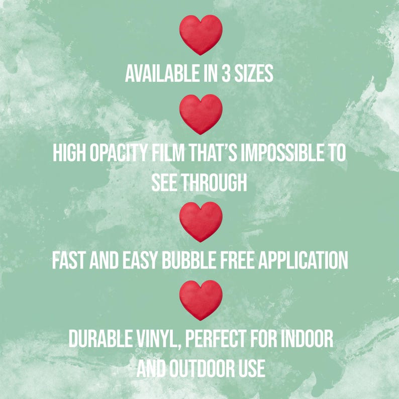 Może przedstawiać: Czerwone ikony serc z tekstem "AVAILABLE IN 3 SIZES", "HIGH OPACITY FILM THAT'S IMPOSSIBLE TO SEE THROUGH", "FAST AND EASY BUBBLE FREE APPLICATION" oraz "DURABLE VINYL, PERFECT FOR INDOOR AND OUTDOOR USE".