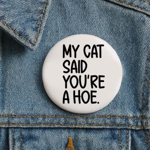 Funny Cat Pin Button, My Cat Said You&#39;re a Hoe Pin Buttons in 3 size Sarcastic Quote Badge,Gift for Cat Lovers, Sassy Pinback for Jacket Bag