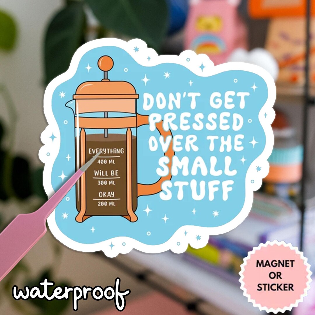 Don’t Get Pressed Over the Small Stuff Sticker – Funny Coffee Lover ...