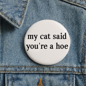 Funny Cat Pin Button, My Cat Said You&#39;re a Hoe Pin Buttons in 3 size Sarcastic Quote Badge,Gift for Cat Lovers, Sassy Pinback for Jacket Bag