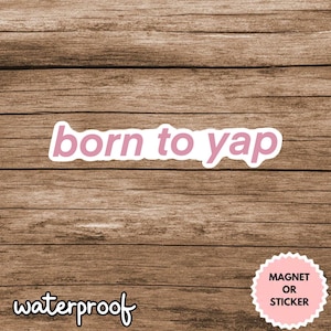 Born to Yap Sticker or Magnet, Funny Talking Quote Vinyl Sticker, Sassy Waterproof Laptop Sticker, Chatty Girl Aesthetic Gift