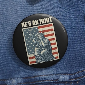 He is an IDIOT Anti Trump Pin Buttons in 3 Sizes, Election Day Pin, Anti Trump Gifts, Anti Trump Pin, Sarcastic Trump Pin, Democrat Gift