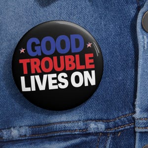 Good Trouble Lives On Anti Trump Pin Button in 3 Sizes, Anti Trump Pin, Resistance Pin, Human Rights Pin, Political, Protest Rally