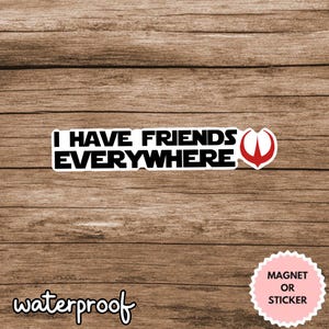 I Have Friends Everywhere Sticker/Car Magnet,I Have Friends Everywhere Rebel AllianceSticker,Rebel Sticker,Resistance Sticker,Resist Sticker
