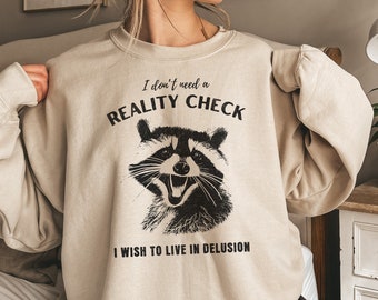 I dont need reality check Raccoon Sweatshirt Cute Raccoon Funny Gift Ideas Funny Raccoon Shirt Quotes About Life Sarcastic Shirt Meme shirt
