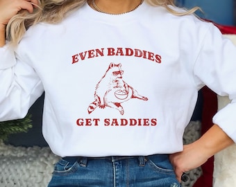 Raccoon 'Even Baddies Get Saddies' Sweatshirt: Meme Shirt Gift