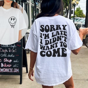 Sorry I&#39;m Late I Didn&#39;t Want To Come Comfort Colors T-Shirt
