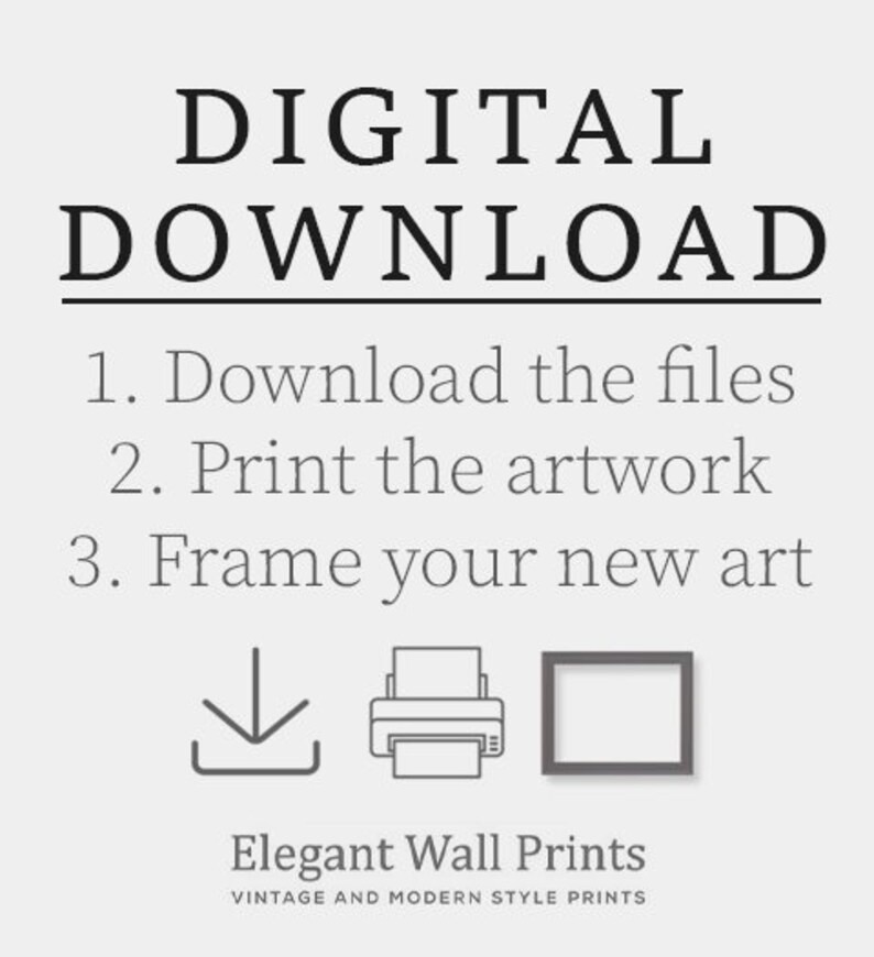 May include: Digital download instructions for printable wall art. The instructions include downloading files, printing the artwork, and framing the art. Icons for download, printing, and framing are included.