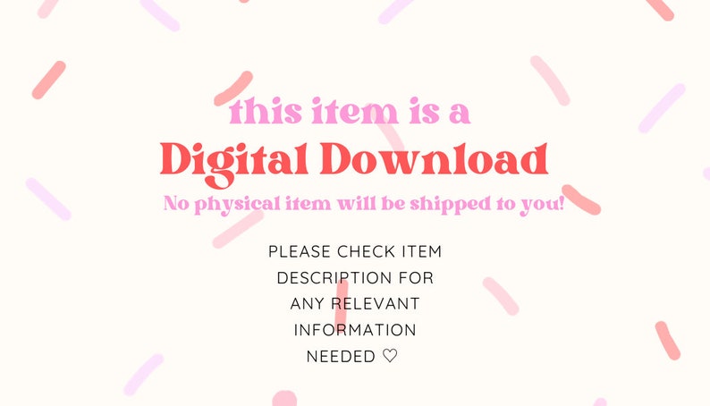 May include: A pink and red graphic with confetti on a white background. The text reads "this item is a Digital Download. No physical item will be shipped to you! PLEASE CHECK ITEM DESCRIPTION FOR ANY RELEVANT INFORMATION NEEDED"