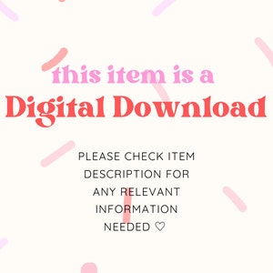 May include: A white background with pink and light pink confetti. The text "this item is a Digital Download" is in red and pink. Below the text is a list of instructions in black text: "PLEASE CHECK ITEM DESCRIPTION FOR ANY RELEVANT INFORMATION NEEDED"