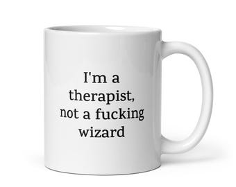 Funny Therapist Mug — I'm a Therapist, Not a Fucking Wizard — Sarcastic Quote Mug — Rude Coffee Mug Gift for Coworkers, Friends, Family