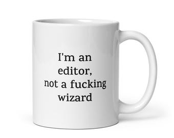 Funny Editor Mug — I'm an Editor, Not a Fucking Wizard — Sarcastic Quote Mug — Rude Coffee Mug Gift for Coworkers, Friends, Family