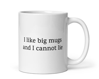 Funny Mug — I Like Big Mugs and I Cannot Lie — Humorous Gift for Coffee Lovers, Tea Drinkers, Family, Friends, Coworkers, or Office Humor