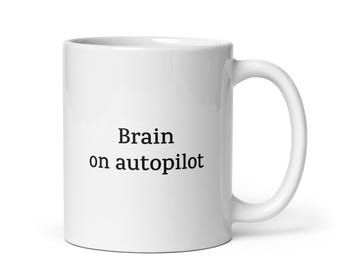 Brain on Autopilot — Funny Relatable Mug for Neurodivergent Individuals — Perfect for Those Days When You’re Just Going Through the Motions