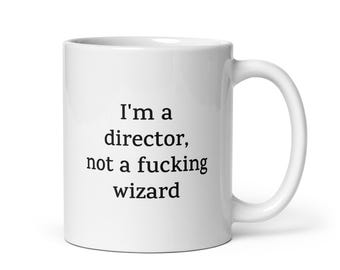 Funny Director Mug — I'm a Director, Not a Fucking Wizard — Sarcastic Quote Mug — Rude Coffee Mug Gift for Coworkers, Friends, Family