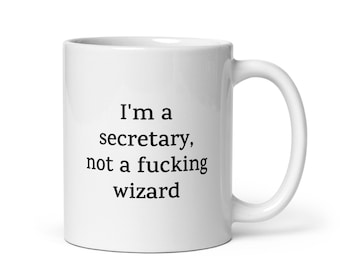 Funny Secretary Mug — I'm a Secretary, Not a Fucking Wizard — Sarcastic Quote Mug — Rude Coffee Mug Gift for Coworkers, Friends, Family