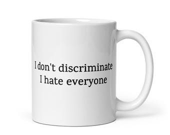 Anti-Social Mug — I Don’t Discriminate I Hate Everyone — Funny Gift for Sarcastic Friends