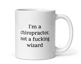 Funny Chiropractor Mug — I'm a Chiropractor, Not a Fucking Wizard — Sarcastic Quote Mug — Rude Coffee Mug Gift for Coworkers Friends Family