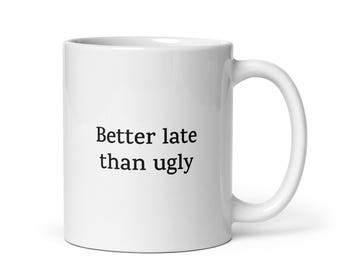 Better Late Than Ugly Mug — Funny Quote Gift Women, Sassy Humor Coffee Cup, Empowerment Gift, Self-Love Mug, Relatable Humor Gift for Her