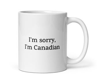 I'm Sorry, I'm Canadian Mug — Funny Canadian Pride Gift, Quirky Coffee Cup