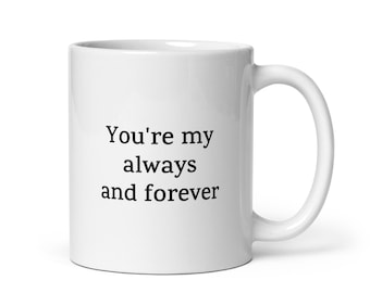 Romantic Mug — You’re My Always and Forever — Perfect Gift for Couples, Valentine’s Day, Anniversaries, Spouse, Partner, or Loved One