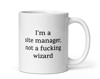Funny Site Manager Mug — I'm a Site Manager, Not a Fucking Wizard — Sarcastic Quote Mug — Rude Coffee Mug Gift for Coworkers Friends Family