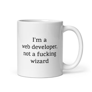Funny Web Developer Mug — I'm a Web Developer, Not a Fucking Wizard — Sarcastic Quote Mug — Rude Coffee Mug Gift Coworkers Friends Family