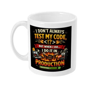 May include: White ceramic mug with a black graphic. The graphic features the text "I DON'T ALWAYS TEST MY CODE, <!?> BUT WHEN I DO... I DO IT IN PRODUCTION" with computer-related illustrations and a deploying progress bar.