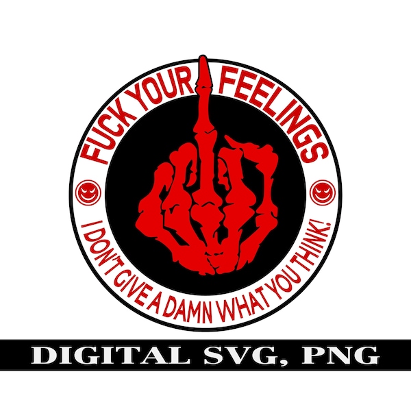 F*ck your feelings SVG png, I Don't give a damn what you think. Digital PNG, SVG. T-shirt design. Decal Design.