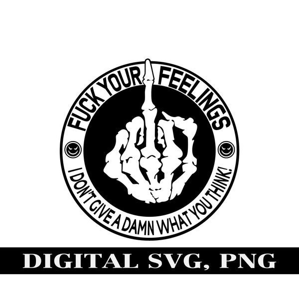 Fuck your feelings SVG png, I Don't give a damn what you think. Digital PNG, SVG. T-shirt design. Decal Design.