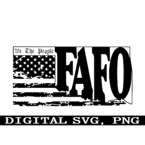 May include: Black and white digital design featuring a distressed American flag with the text "We the People" above it and the text "FAFO" overlapping the flag. The text "DIGITAL SVG, PNG" is below the flag.