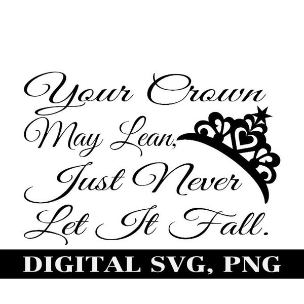 Your crown may lean, just don't let it fall. Cursive writing. Digital SVG, PNG. T-shirt design. Decal design. Funny sayings.