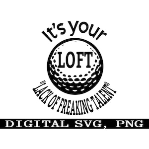 È il tuo LOFT, mancanza di talento n. 3. Divertente golf svg, download immediato svg, PNG SVG digitale, design adesivo per maglietta.
