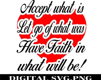 Accept what is, let go of what was. Have Faith in what will be. Heart,  Digital PNG. SVG. T-shirt design. Decal design funny sayings.