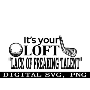 È il tuo LOFT, mancanza di talento. #1 Divertente golf svg, download immediato svg, PNG SVG digitale, design adesivo per maglietta.